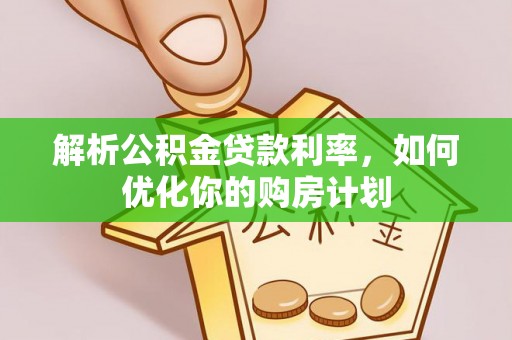 宁津解析公积金贷款利率，如何优化你的购房计划