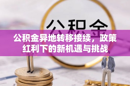 宁津公积金异地转移接续，政策红利下的新机遇与挑战