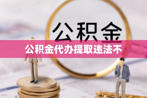 宁津公积金代办提取违法不