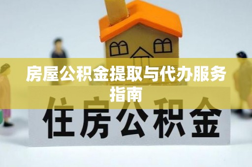 宁津房屋公积金提取与代办服务指南